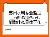 苏州水利专业监理工程师就业指导，能做什么具体工作