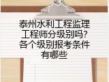 泰州水利工程监理工程师分级别吗？各个级别报考条件有哪些