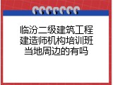 临汾二级建筑工程建造师机构培训班当地周边的有吗