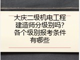 大庆二级机电工程建造师分级别吗？各个级别报考条件有哪些