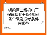铜梁区二级机电工程建造师分级别吗？各个级别报考条件有哪些