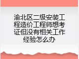 渝北区二级安装工程造价工程师想考证但没有相关工作经验怎么办