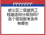 顺义区二级建筑工程建造师分级别吗？各个级别报考条件有哪些