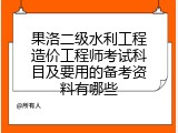 果洛二级水利工程造价工程师考试科目及要用的备考资料有哪些