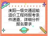 庆阳一级交通运输造价工程师报考条件速查，详细分析报名要求