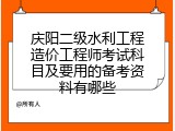 庆阳二级水利工程造价工程师考试科目及要用的备考资料有哪些