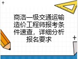 商洛一级交通运输造价工程师报考条件速查，详细分析报名要求