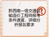 黔西南一级交通运输造价工程师报考条件速查，详细分析报名要求