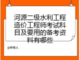 河源二级水利工程造价工程师考试科目及要用的备考资料有哪些