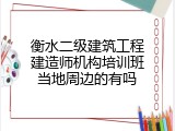 衡水二级建筑工程建造师机构培训班当地周边的有吗