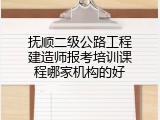抚顺二级公路工程建造师报考培训课程哪家机构的好