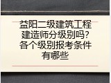 益阳二级建筑工程建造师分级别吗？各个级别报考条件有哪些