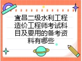 宜昌二级水利工程造价工程师考试科目及要用的备考资料有哪些