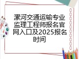 漯河交通运输专业监理工程师报名官网入口及2025报名时间