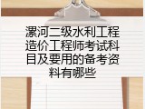 漯河二级水利工程造价工程师考试科目及要用的备考资料有哪些