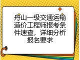 舟山一级交通运输造价工程师报考条件速查，详细分析报名要求