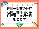 徐州一级交通运输造价工程师报考条件速查，详细分析报名要求