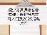 保定交通运输专业监理工程师报名官网入口及2025报名时间