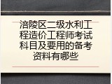 涪陵区二级水利工程造价工程师考试科目及要用的备考资料有哪些