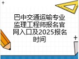 巴中交通运输专业监理工程师报名官网入口及2025报名时间