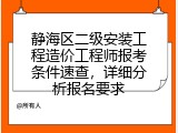静海区二级安装工程造价工程师报考条件速查，详细分析报名要求