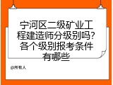 宁河区二级矿业工程建造师分级别吗？各个级别报考条件有哪些