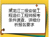 黑龙江二级安装工程造价工程师报考条件速查，详细分析报名要求