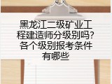 黑龙江二级矿业工程建造师分级别吗？各个级别报考条件有哪些