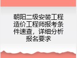 朝阳二级安装工程造价工程师报考条件速查，详细分析报名要求