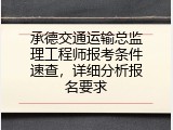 承德交通运输总监理工程师报考条件速查，详细分析报名要求