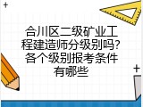 合川区二级矿业工程建造师分级别吗？各个级别报考条件有哪些