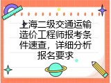 上海二级交通运输造价工程师报考条件速查，详细分析报名要求