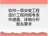 钦州一级安装工程造价工程师报考条件速查，详细分析报名要求