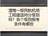 渭南一级民航机场工程建造师分级别吗？各个级别报考条件有哪些