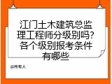江门土木建筑总监理工程师分级别吗？各个级别报考条件有哪些