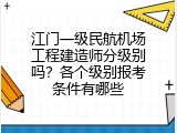 江门一级民航机场工程建造师分级别吗？各个级别报考条件有哪些