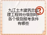 九江土木建筑总监理工程师分级别吗？各个级别报考条件有哪些