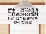 新余一级民航机场工程建造师分级别吗？各个级别报考条件有哪些