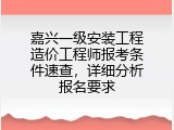 嘉兴一级安装工程造价工程师报考条件速查，详细分析报名要求
