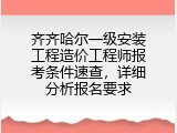 齐齐哈尔一级安装工程造价工程师报考条件速查，详细分析报名要求