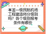 本溪一级民航机场工程建造师分级别吗？各个级别报考条件有哪些