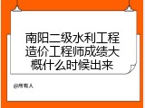南阳二级水利工程造价工程师成绩大概什么时候出来