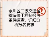 永川区二级交通运输造价工程师报考条件速查，详细分析报名要求