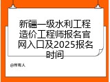 新疆一级水利工程造价工程师报名官网入口及2025报名时间