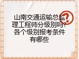 山南交通运输总监理工程师分级别吗？各个级别报考条件有哪些