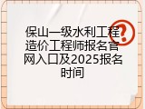保山一级水利工程造价工程师报名官网入口及2025报名时间