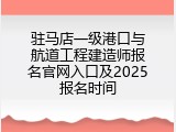 驻马店一级港口与航道工程建造师报名官网入口及2025报名时间