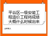 平谷区一级安装工程造价工程师成绩大概什么时候出来