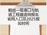 鹤岗一级港口与航道工程建造师报名官网入口及2025报名时间