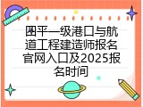 四平一级港口与航道工程建造师报名官网入口及2025报名时间